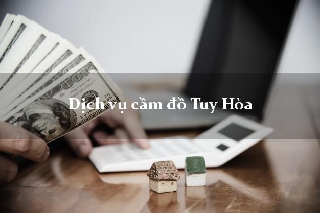 Dịch vụ cầm đồ Tuy Hòa Dịch vụ cầm đồ Tuy Hòa
