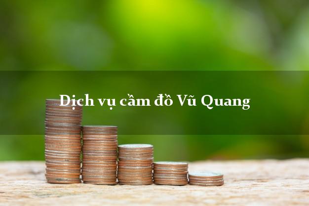 Dịch vụ cầm đồ Vũ Quang Dịch vụ cầm đồ Vũ Quang