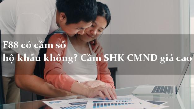 F88 có cầm sổ hộ khẩu không? Cầm SHK CMND giá cao