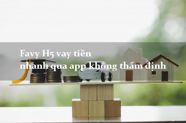 Favy H5 vay tiền nhanh qua app không thẩm định