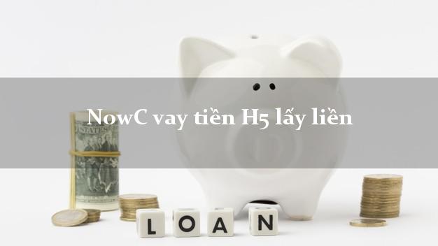 NowC vay tiền H5 lấy liền